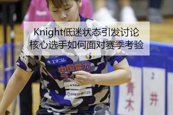 Knight低迷状态引发讨论 核心选手如何面对赛季考验